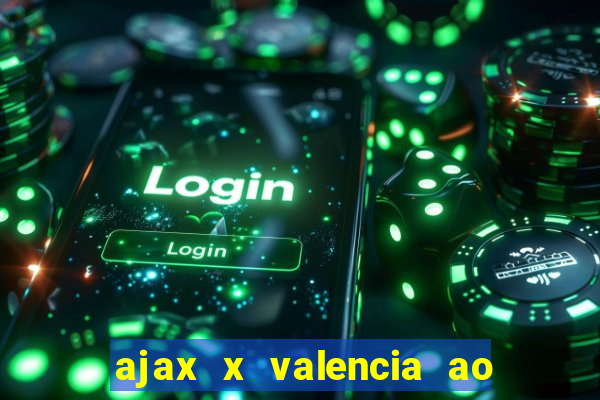 ajax x valencia ao vivo futemax